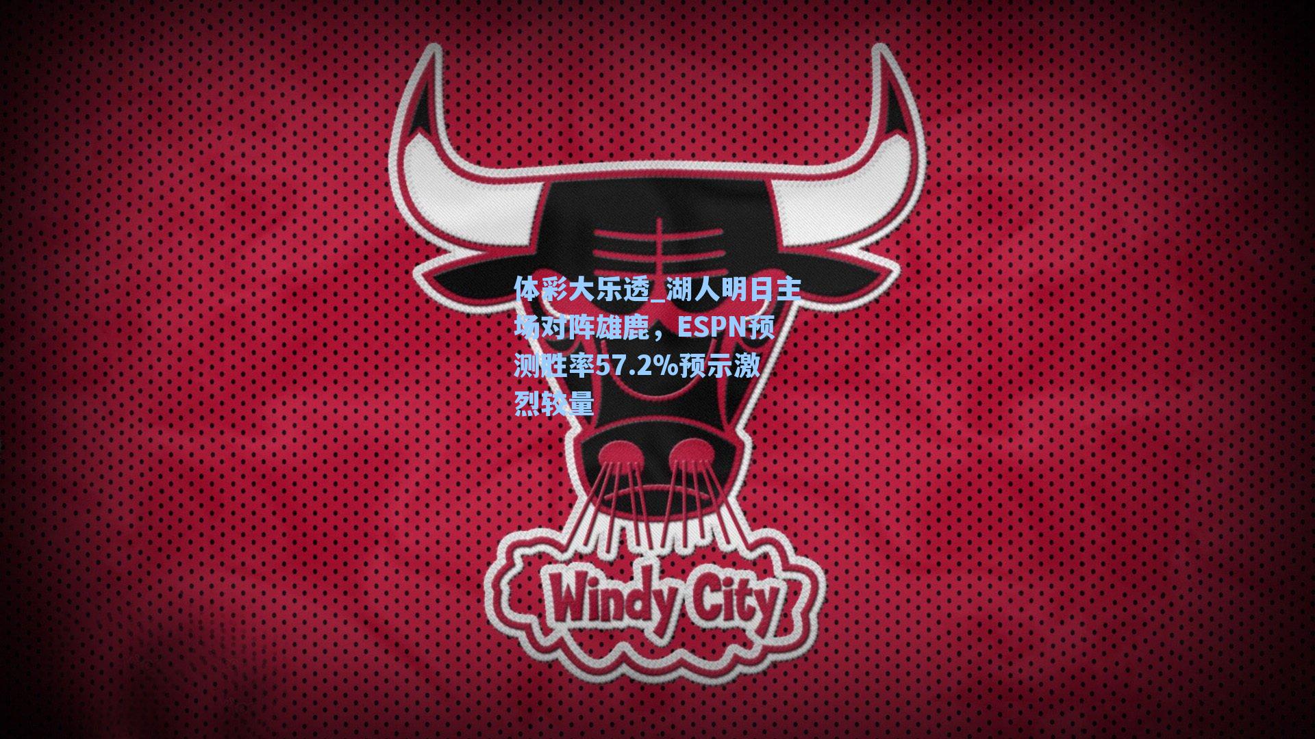 湖人明日主场对阵雄鹿,ESPN预测胜率57.2%预示激烈较量