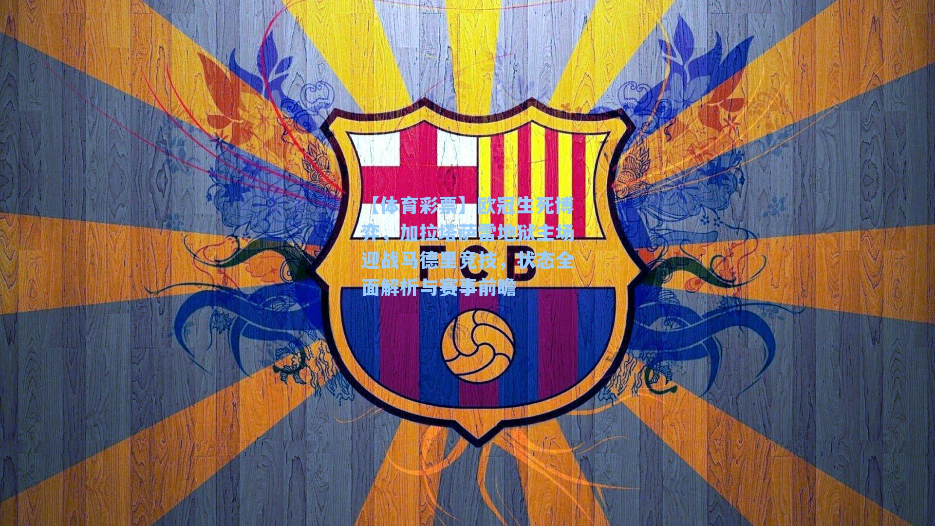 欧冠生死博弈，加拉塔萨雷地狱主场迎战马德里竞技，状态全面解析与赛事前瞻